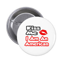 Kiss Me...I Am An American Buttons