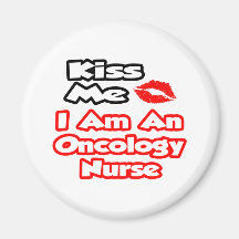 Kiss Me...I Am An Oncology Nurse Magnet