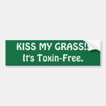 KISS MY GRASS!!It's Toxin-Free. Bumper Stickers