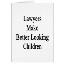Lawyers Make Better Looking Children Card