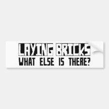 Laying Bricks What Else Is There? Bumper Stickers