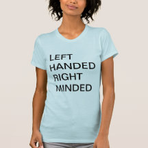 LEFT HANDED RIGHT MINDED SHIRT