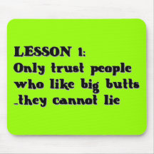 LESSON ONE ONLY TRUST PEOPLE WHO LOVE BIG BUTTS TH MOUSE MATS