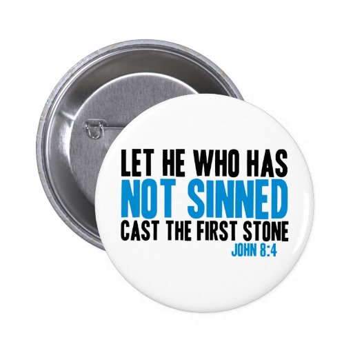 Let He Who Has Not Sinned Cast The First Stone