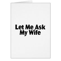 Let Me Ask My Wife Greeting Card