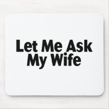 Let Me Ask My Wife Mousepads