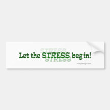 Let The Stress Begin Bumper Stickers