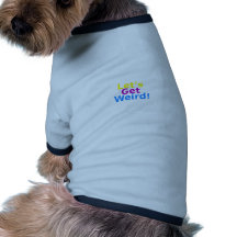 Let's Get Weird! Pet Tshirt