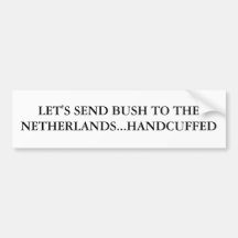 LET'S SEND BUSH TO THE NETHERLANDS...HANDCUFFED BUMPER STICKERS