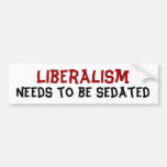 Liberalism, Needs to be sedated Bumper Sticker