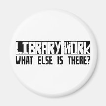 Library Work What Else Is There? Refrigerator Magnet