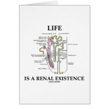 Life Is A Renal Existence (Kidney Nephron) Greeting Card