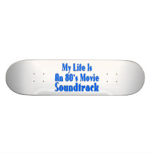 Life Is An 80's Movie Soundtrack Skateboard