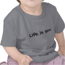 Life is goo t-shirt