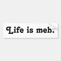 Life is Meh Bumper Sticker