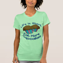 Life is Short, Eat More Cupcakes! Tshirts