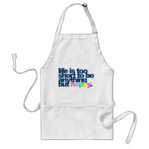 Life is too short to be anything but happy. aprons