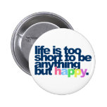 Life is too short to be anything but happy. button