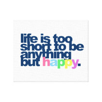 Life is too short to be anything but happy canvas print