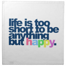 Life is too short to be anything but happy. cloth napkins