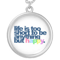 Life is too short to be anything but happy.