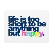 Life is too short to be anything but happy rectangular magnets