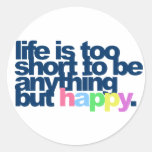 Life is too short to be anything but happy. sticker