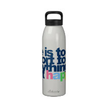 Life is too short to be anything but happy. water bottles