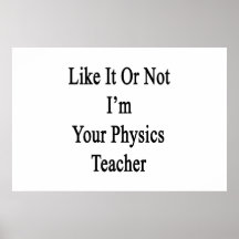 Like It Or Not I'm Your Physics Teacher Posters