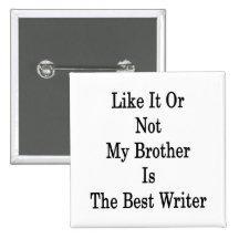 Like It Or Not My Brother Is The Best Writer Button