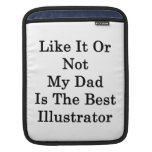 Like It Or Not My Dad Is The Best Illustrator iPad Sleeves