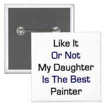 Like It Or Not My Daughter Is The Best Painter Pin