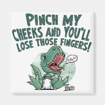 Lil' T Rex Pinch my cheeks lose those fingers Magnet