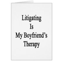 Litigating Is My Boyfriend's Therapy Greeting Card
