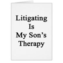Litigating Is My Son's Therapy Greeting Card