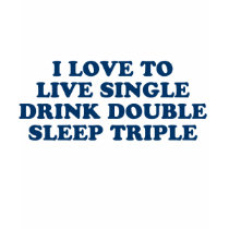 Live Single Drink Double Sleep Triple