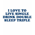 Live Single Drink Double Sleep Triple t-shirts