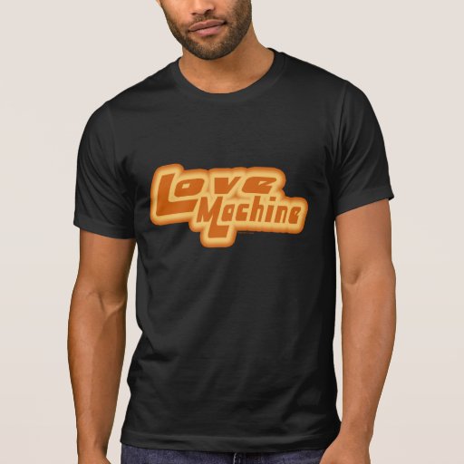 Love Machine T Shirts