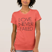 Love Never Failed Ladies Tee Shirt. t-shirts