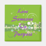 Love Someone on Purpose Fridge Magnet