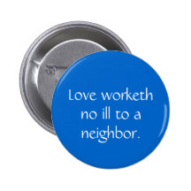Love worketh no ill to a neighbour. pinback button