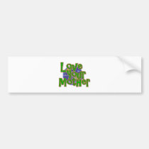 Love Your Mother (Earth)  Save the Planet! bumper stickers
