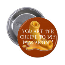 macaroni, YOU ARE THE CHEESE TO MY MACARONI! Pinback Button