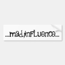 ...mad.influence... bumper stickers