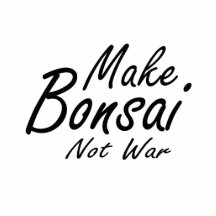 Make Bonsai Not War black text Acrylic Cut Out