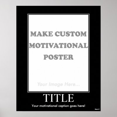 Motivational Poster on Create Your Own Customised Motivational Poster By Uploading An Image