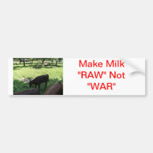 MAKE  MILK RAW NOT WAR ! BUMPER STICKER