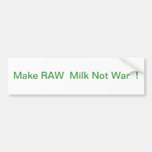 MAKE RAW MILK NOT WAR ! BUMPER STICKER