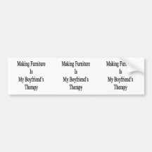 Making Furniture Is My Boyfriend's Therapy Bumper Stickers