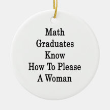 Math Graduates Know How To Please A Woman Ornaments
